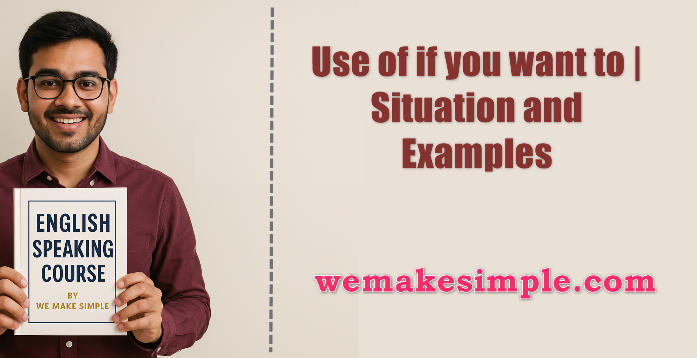 Use of if you want to | Situation and Examples